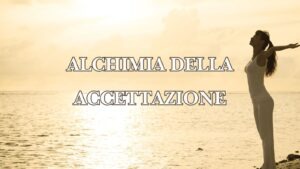 Alchimia dell’Accettazione